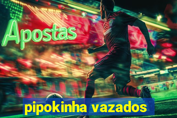 pipokinha vazados